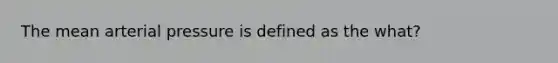 The mean arterial pressure is defined as the what?