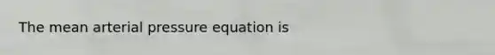 The mean arterial pressure equation is