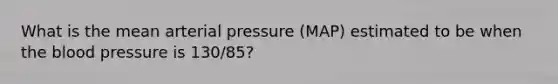 What is the mean arterial pressure (MAP) estimated to be when the blood pressure is 130/85?