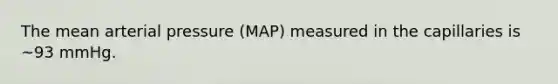 The mean arterial pressure (MAP) measured in the capillaries is ~93 mmHg.