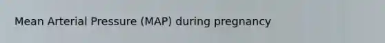 Mean Arterial Pressure (MAP) during pregnancy