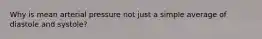 Why is mean arterial pressure not just a simple average of diastole and systole?
