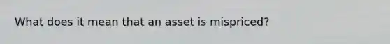 What does it mean that an asset is mispriced?