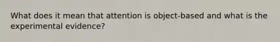 What does it mean that attention is object-based and what is the experimental evidence?