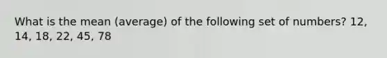 What is the mean (average) of the following set of numbers? 12, 14, 18, 22, 45, 78