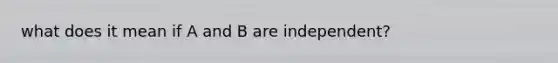 what does it mean if A and B are independent?