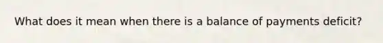 What does it mean when there is a balance of payments deficit?