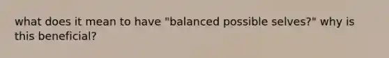 what does it mean to have "balanced possible selves?" why is this beneficial?