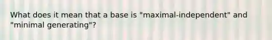 What does it mean that a base is "maximal-independent" and "minimal generating"?