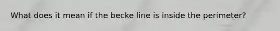 What does it mean if the becke line is inside the perimeter?