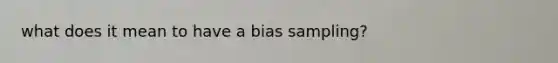 what does it mean to have a bias sampling?