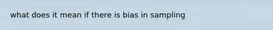 what does it mean if there is bias in sampling