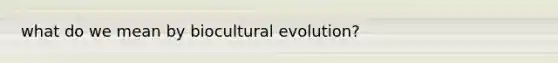 what do we mean by biocultural evolution?