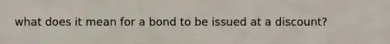 what does it mean for a bond to be issued at a discount?