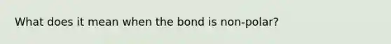 What does it mean when the bond is non-polar?