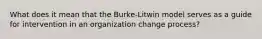 What does it mean that the Burke-Litwin model serves as a guide for intervention in an organization change process?