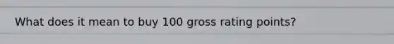 What does it mean to buy 100 gross rating points?