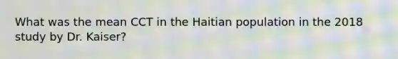 What was the mean CCT in the Haitian population in the 2018 study by Dr. Kaiser?