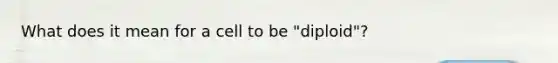 What does it mean for a cell to be "diploid"?