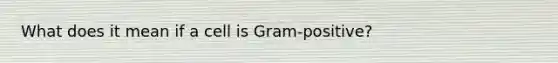 What does it mean if a cell is Gram-positive?