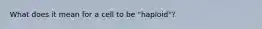 What does it mean for a cell to be "haploid"?