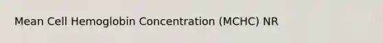 Mean Cell Hemoglobin Concentration (MCHC) NR