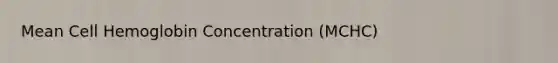 Mean Cell Hemoglobin Concentration (MCHC)