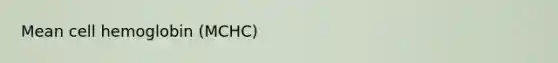 Mean cell hemoglobin (MCHC)