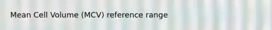 Mean Cell Volume (MCV) reference range