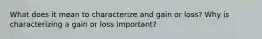 What does it mean to characterize and gain or loss? Why is characterizing a gain or loss important?