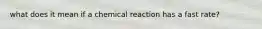 what does it mean if a chemical reaction has a fast rate?