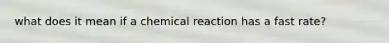 what does it mean if a chemical reaction has a fast rate?