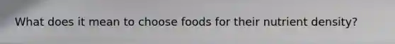 What does it mean to choose foods for their nutrient density?