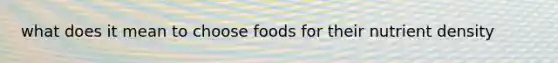 what does it mean to choose foods for their nutrient density