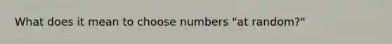 What does it mean to choose numbers "at random?"