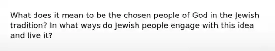 What does it mean to be the chosen people of God in the Jewish tradition? In what ways do Jewish people engage with this idea and live it?