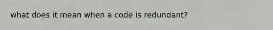 what does it mean when a code is redundant?