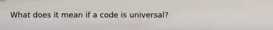 What does it mean if a code is universal?