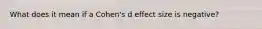 What does it mean if a Cohen's d effect size is negative?