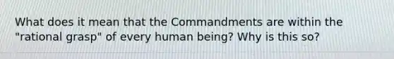 What does it mean that the Commandments are within the "rational grasp" of every human being? Why is this so?