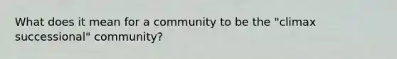 What does it mean for a community to be the "climax successional" community?