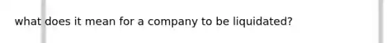 what does it mean for a company to be liquidated?