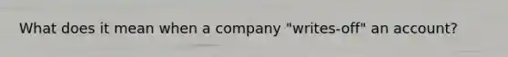 What does it mean when a company "writes-off" an account?