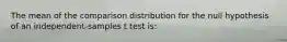 The mean of the comparison distribution for the null hypothesis of an independent-samples t test is: