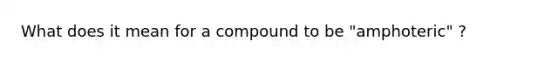 What does it mean for a compound to be "amphoteric" ?