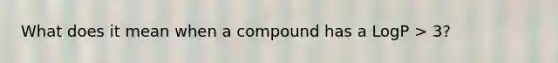 What does it mean when a compound has a LogP > 3?