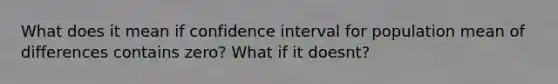 What does it mean if confidence interval for population mean of differences contains zero? What if it doesnt?