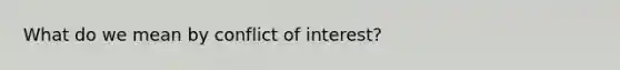 What do we mean by <a href='https://www.questionai.com/knowledge/k6xal9QHSV-conflict-of-interest' class='anchor-knowledge'>conflict of interest</a>?