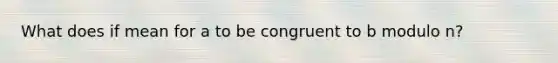 What does if mean for a to be congruent to b modulo n?