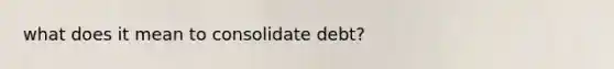 what does it mean to consolidate debt?